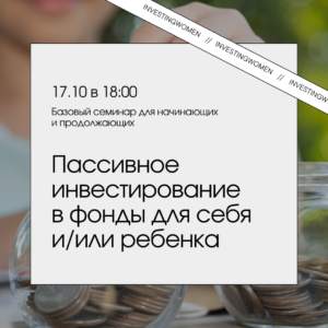 Пассивное инвестирование в фонды для себя и/или ребенка – 17.10 (четверг в 18:00)
